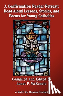 McKenzie, Janet P. - A Confirmation Reader-Retreat: Read-Aloud Lessons, Stories, and Poems for Young Catholics