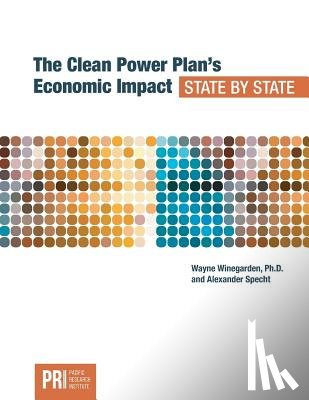 Wayne, Winegarden, Alexander, Specht - The Clean Power Plan's Economic Impact - State by State