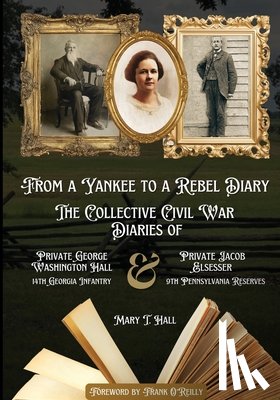 Hall, Mary T. - From a Yankee to a Rebel Diary: The Collective Civil War Diaries of Private George Washington Hall, 14th Georgia Infantry, and Private Jacob L. Elsess
