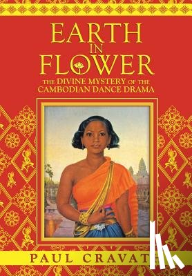 Cravath, Paul - Earth in Flower - The Divine Mystery of the Cambodian Dance Drama