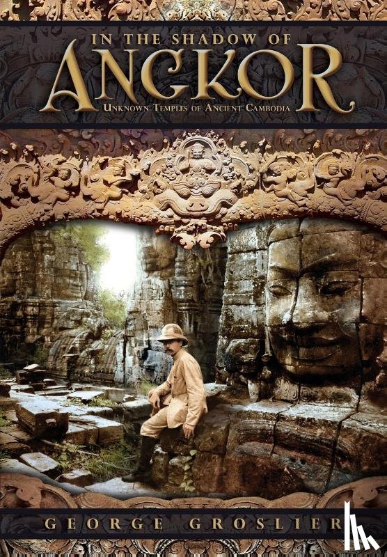 Groslier, George, Rodriguez, Pedro - In the Shadow of Angkor - Unknown Temples of Ancient Cambodia