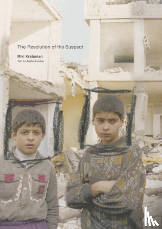 Kratsman, Miki - Miki Kratsman & Ariella Azoulay: The Resolution of the Suspect