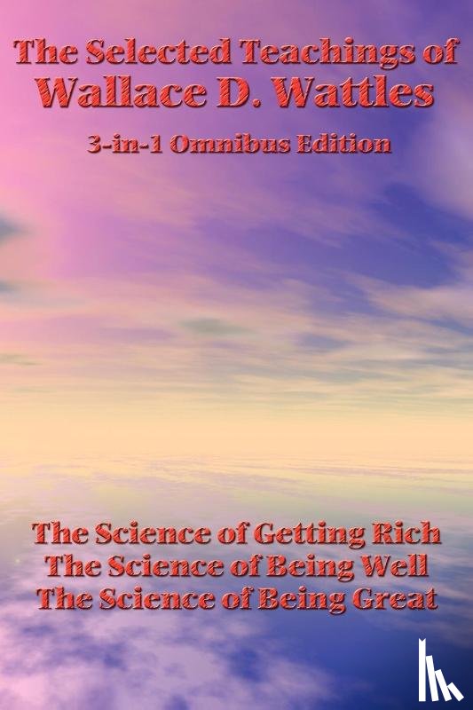 Wattles, Wallace D - The Selected Teachings of Wallace D. Wattles