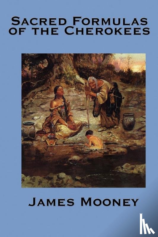 Mooney, Dr James (Late of American University) - The Sacred Formulas of the Cherokees