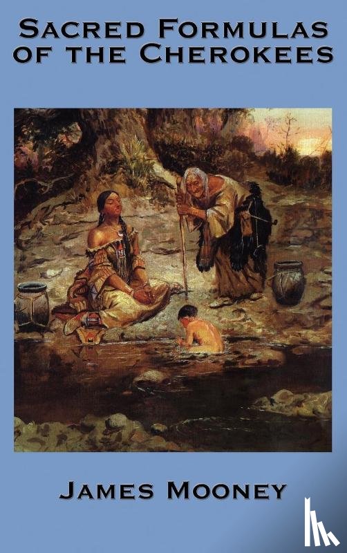 Mooney, Dr James (Late of American University) - The Sacred Formulas of the Cherokees