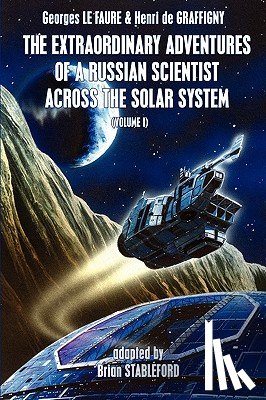 Le Faure, Georges, Graffigny, Henri de - The Extraordinary Adventures of a Russian Scientist Across the Solar System (Volume 1)