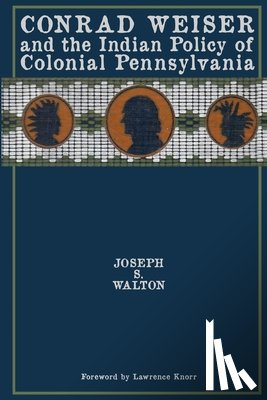 Walton, Joseph S - Conrad Weiser and the Indian Policy of Colonial Pennsylvania