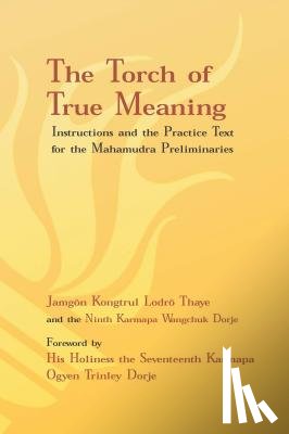Lodro Thaye, Jamgon Kongtrul, Wangchuk Dorje, Ninth Karmapa, Dorje, Wangchuk, Dorje, Ogyen Trinley - Lodro Thaye, J: Torch of True Meaning