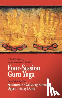 Ninth Karmapa Wangchuk Dorje - A Collection of Commentaries on the Four-Session Guru Yoga: Compiled by the Seventeenth Gyalwang Karmapa Ogyen Trinley Dorje