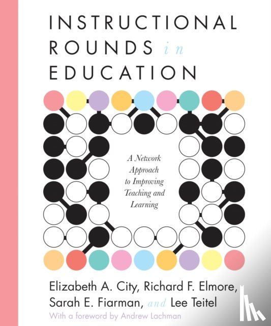 City, Elizabeth A., Elmore, Richard, Fiarman, Sarah, Teitel, Lee - Instructional Rounds in Education