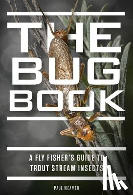 Weamer, Paul - The Bug Book: A Fly Fisher's Guide to Trout Stream Insects