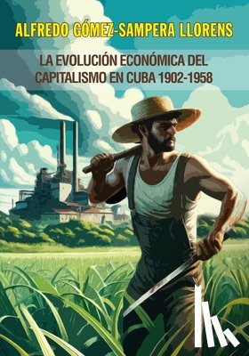 Gómez-Sampera Llorens, Alfredo - La economía política de la República de Cuba 1902-1958