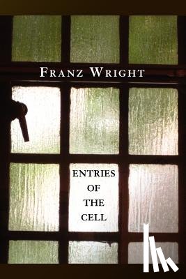 Wright, Franz - Entries of the Cell