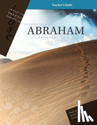 Precept Ministries International - Abraham - A Journey of Faith (Genesis 12 - 25) (Inductive Bible Study Curriculum Teacher's Guide)