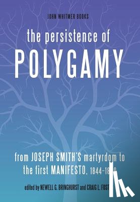 Bringhurst, Newell G. - The Persistence of Polygamy: From Joseph Smith's Martyrdom to the First Manifesto, 1844-1890