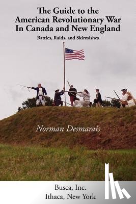 Desmarais Norman - The Guide to the American Revolutionary War in Canada and New England