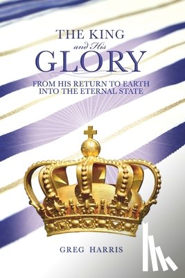 Harris, Greg - The King and His Glory