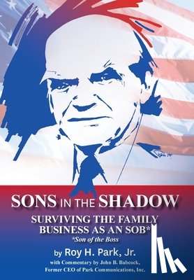 Park, Roy H. - Sons in the Shadow: Surviving The Family Business As An SOB* (Son Of The Boss)