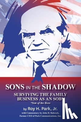 Park, Roy H. - Sons in the Shadow: Surviving The Family Business As An SOB* (Son Of The Boss)