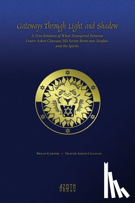 Garner, Bryan - Gateways Through Light and Shadow: A True Relation of What Transpired Between Frater Ashen Chassan, His Scryer Benn mac Stiofán and the Spirits