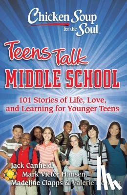Canfield, Jack - Chicken Soup for the Soul: Teens Talk Middle School: 101 Stories of Life, Love, and Learning for Younger Teens