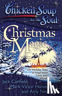 Canfield, Jack - Chicken Soup for the Soul: Christmas Magic: 101 Holiday Tales of Inspiration, Love, and Wonder