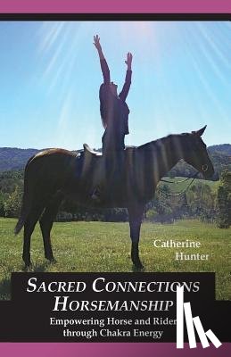 Hunter, Catherine - Sacred Connections Horsemanship: Empowering Horse and Rider Through Chakra Energy