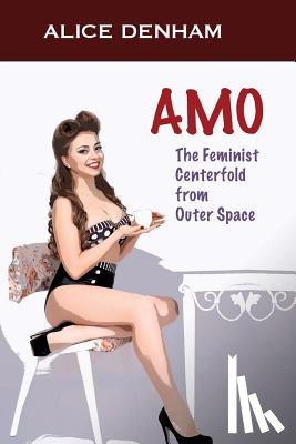 Denham, Alice - Amo: The Feminist Centerfold From Outer Space