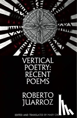 Juarroz, Roberto - Vertical Poetry: Recent Poems