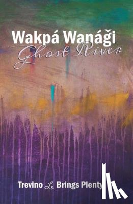 Brings Plenty, Trevino L. - Wakpa Wanagi, Ghost River