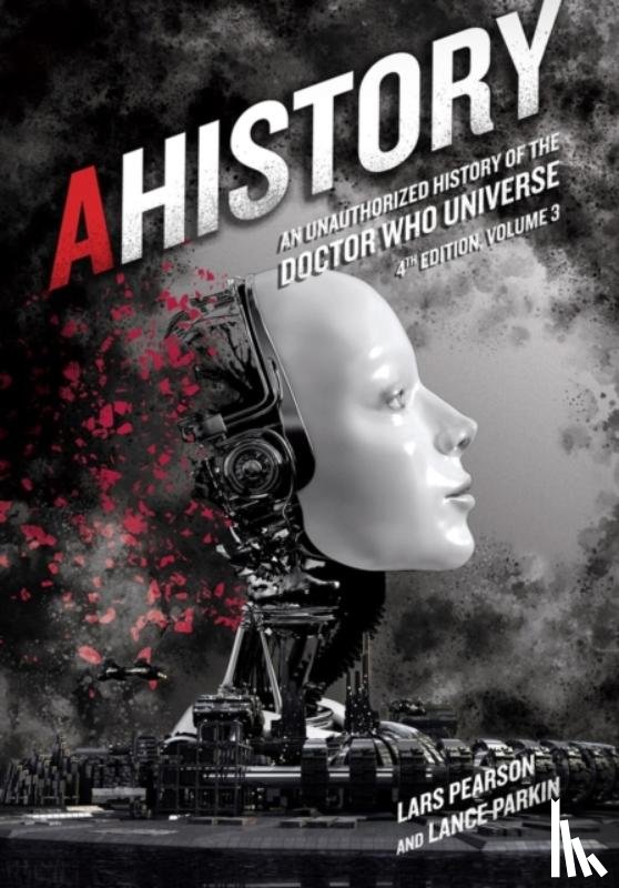 Pearson, Lars, Parkin, Lance - AHistory: An Unauthorized History of the Doctor Who Universe (Fourth Edition Vol. 3)