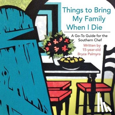 Palmyra, Bryce - Things to Bring My Family When I Die; A Go-To Guide for the Southern Chef