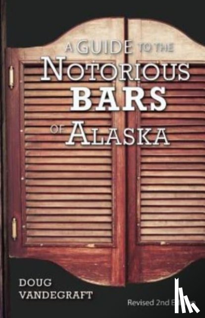 Vandegraft, Doug - A Guide to the Notorious Bars of Alaska