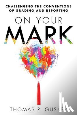 Guskey, Thomas R. - On Your Mark: Challenging the Conventions of Grading and Reporting