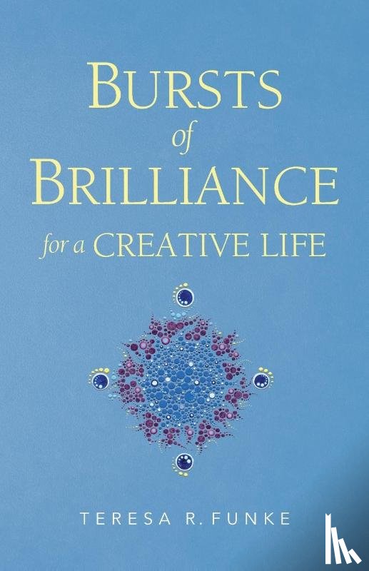 Funke, Teresa R - Bursts of Brilliance for a Creative Life