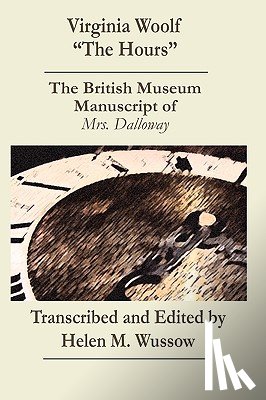 Wussow, Helen M. - Virginia Woolf "The Hours. The British Museum Manuscript of _Mrs. Dalloway_: The British Museum Manuscript of "Mrs. Dalloway"