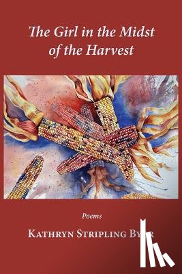 Byer, Kathryn Stripling - The Girl in the Midst of the Harvest