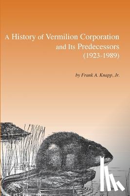 Knapp, Frank A. - A History of Vermilion Corporation and Its Predecessors (1923-1989)