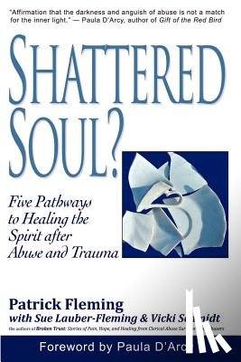 Fleming, Patrick - Shattered Soul?: Five Pathways to Healing the Spirit after Abuse and Trauma