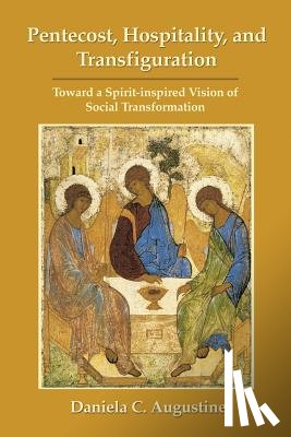 Augustine, Daniela C. - Pentecost, Hospitality, and Transfiguration: Toward a Spirit-inspired Vision of Social Transformation