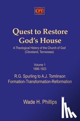 Phillips, Wade H. - Quest to Restore God's House - A Theological History of the Church of God (Cleveland, Tennessee): Volume I, 1886-1923, R.G. Spurling to A.J. Tomlinson