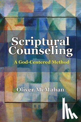 McMahan, Oliver - Scriptural Counseling: A God-Centered Method
