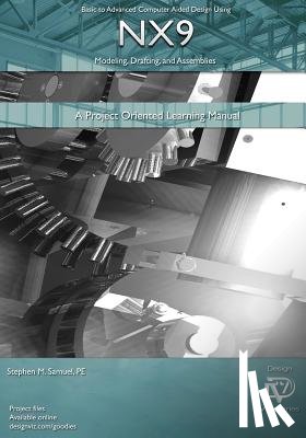 Samuel Pe, Stephen M. - Basic to Advanced Computer Aided Design Using NX9 Modeling, Drafting, Assembli: A Project Oriented Learning Manual