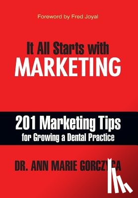 Ann Marie Gorczyca, DMD Mph - It All Starts with Marketing: 201 Marketing Tips for Growing a Dental Practice