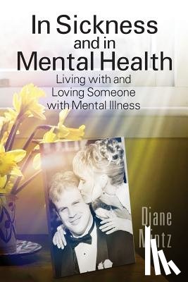 Mintz, Diane - In Sickness and in Mental Health: Living with and Loving Someone with Mental Illness