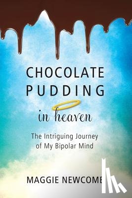 Newcomb, Maggie - Chocolate Pudding in Heaven; The Intriguing Journey of My Bipolar Mind