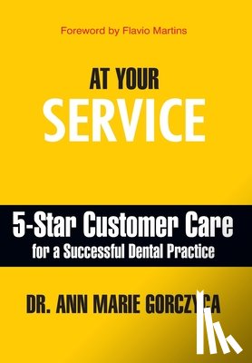 Gorczyca, Ann Marie - At Your Service: 5-Star Customer Care for a Successful Dental Practice