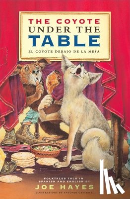 Hayes, Joe - The Coyote Under the Table / El Coyote Debajo de la Mesa: Folk Tales Told in Spanish and English