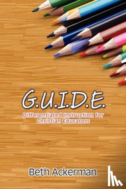 Ackerman, Beth - G.U.I.D.E. Differentiated Instruction for Christian Educators