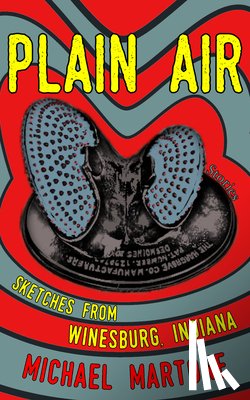 Martone, Michael - Plain Air: Sketches from Winesburg, Indiana